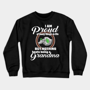 I Am Proud Of Many Things In Life But Nothing Beats Being A Grandma Crewneck Sweatshirt